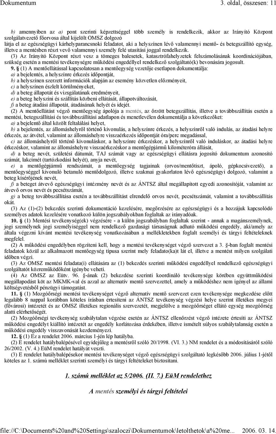 (3) Az Irányító Központ részt vesz a tömeges balesetek, katasztrófahelyzetek felszámolásának koordinációjában, szükség esetén a mentési tevékenységre működési engedéllyel rendelkező szolgáltató(k)