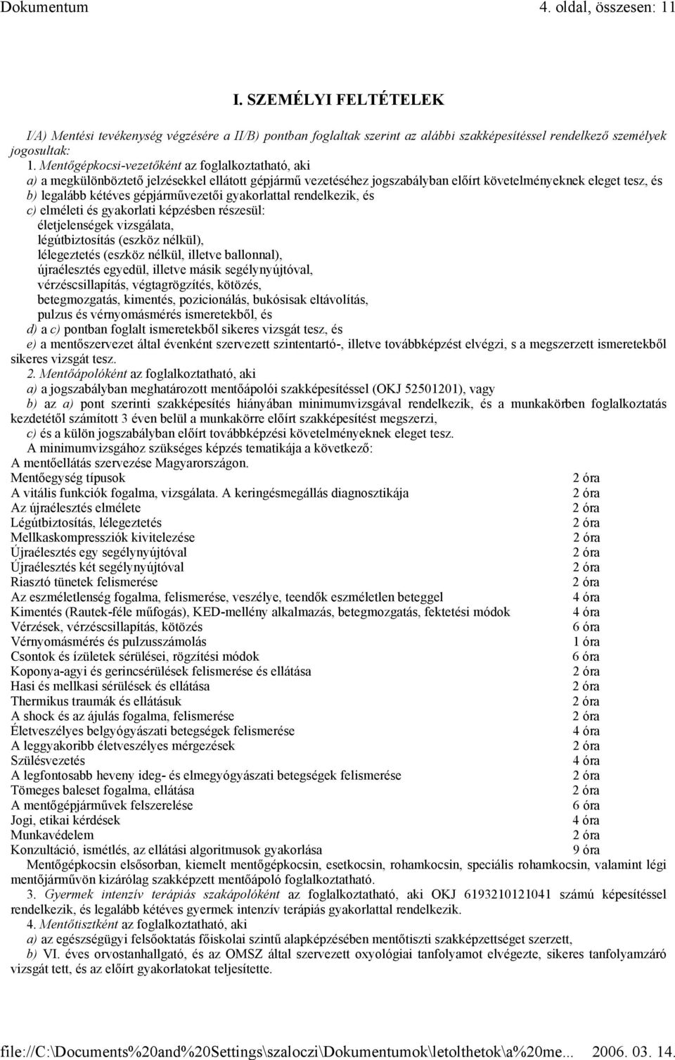 gépjárművezetői gyakorlattal rendelkezik, és c) elméleti és gyakorlati képzésben részesül: életjelenségek vizsgálata, légútbiztosítás (eszköz nélkül), lélegeztetés (eszköz nélkül, illetve ballonnal),