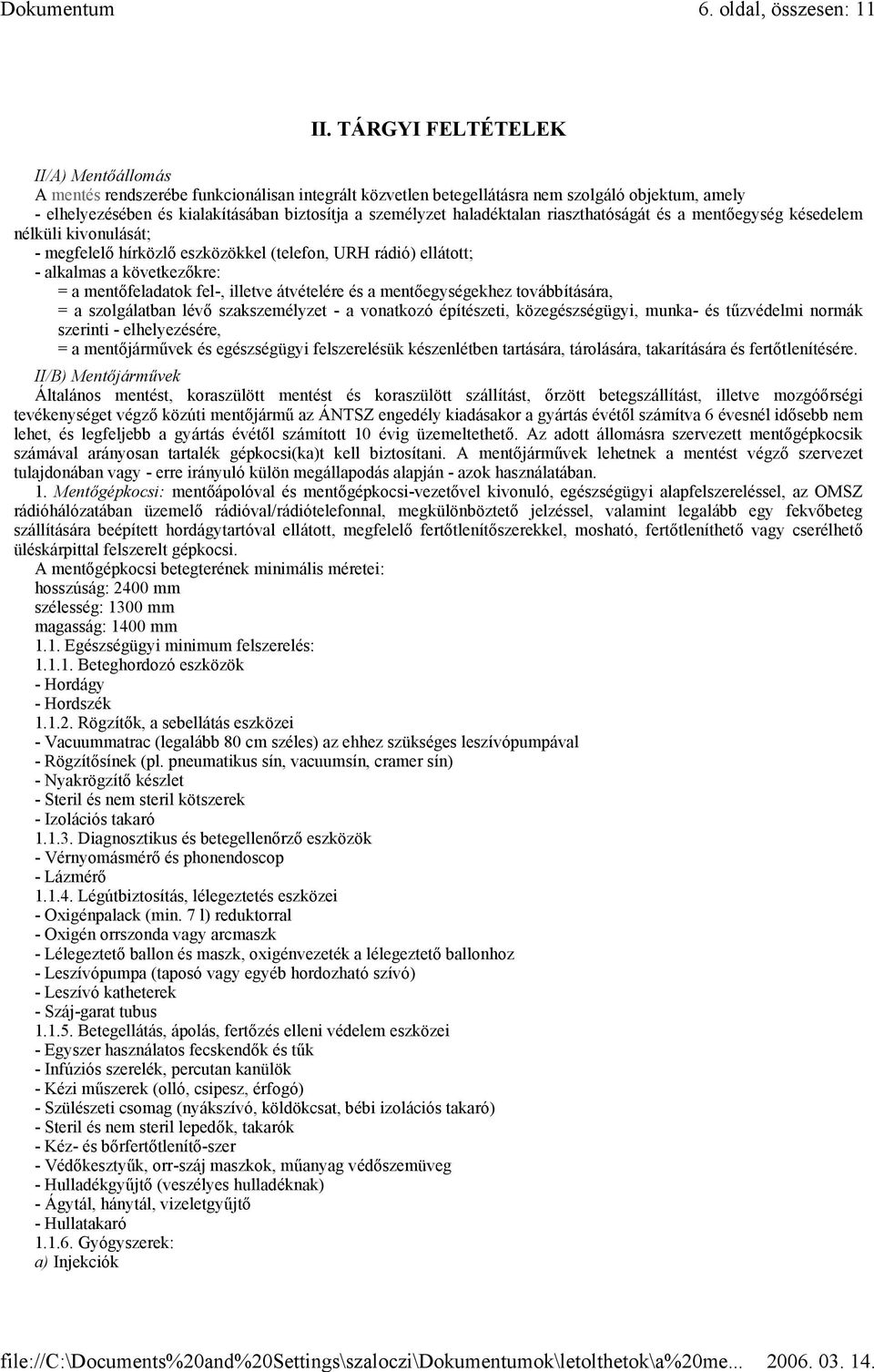 haladéktalan riaszthatóságát és a mentőegység késedelem nélküli kivonulását; - megfelelő hírközlő eszközökkel (telefon, URH rádió) ellátott; - alkalmas a következőkre: = a mentőfeladatok fel-,