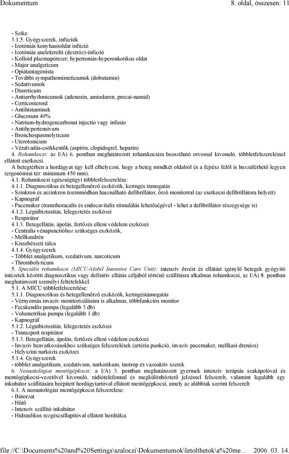 További sympathomimeticumok (dobutamin) - Sedativumok - Diureticum - Antiarrhythmicumok (adenosin, amiodaron, procai-namid) - Corticosteroid - Antihistaminok - Glucosum 40% - Natrium-hydrogencarbonat