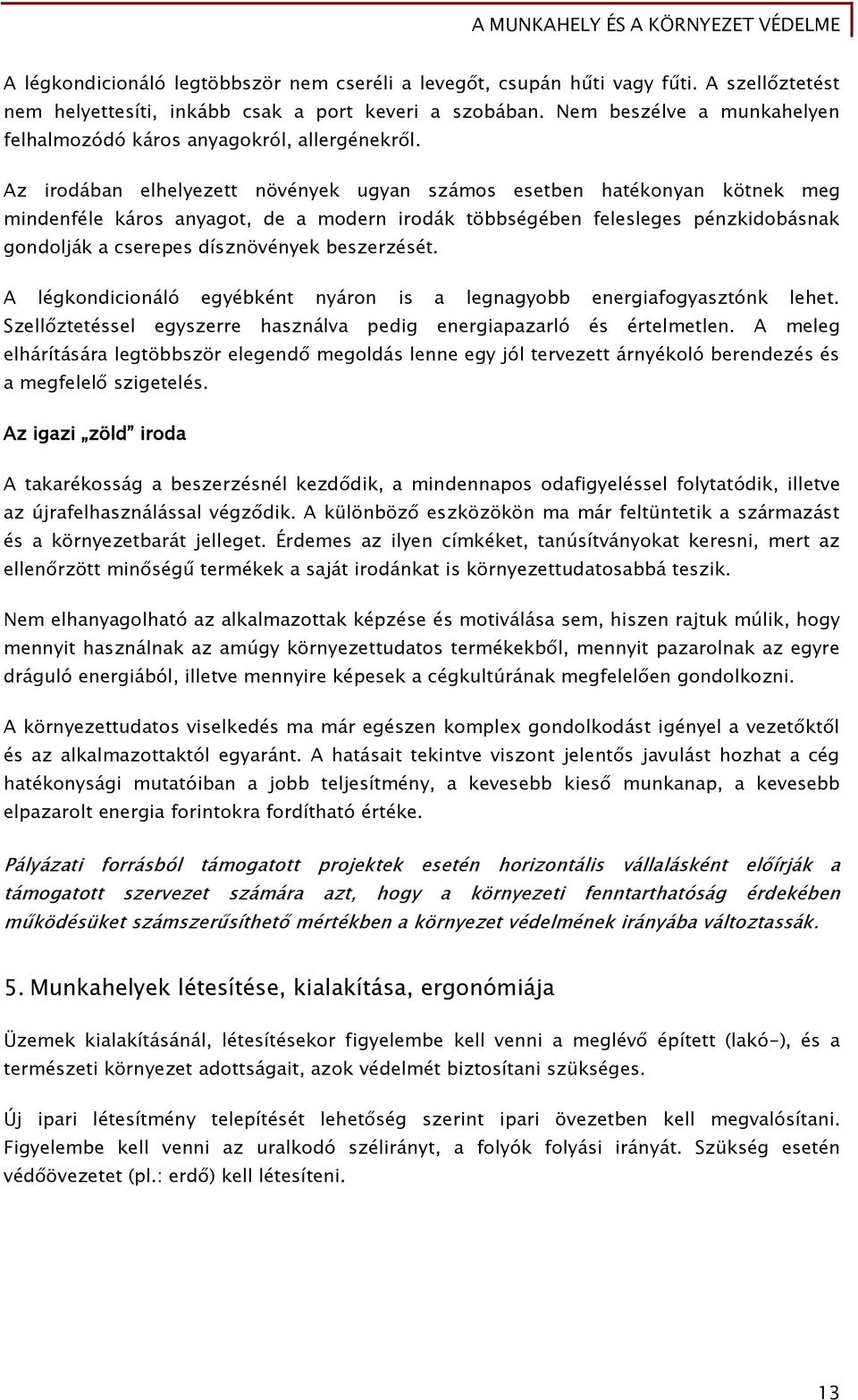 Az irodában elhelyezett növények uőyan számos esetben hatékonyan kötnek meő mindenőéle káros anyaőot, de a modern irodák többséőében Őelesleőes pénzkidobásnak őondolják a cserepes dísznövények