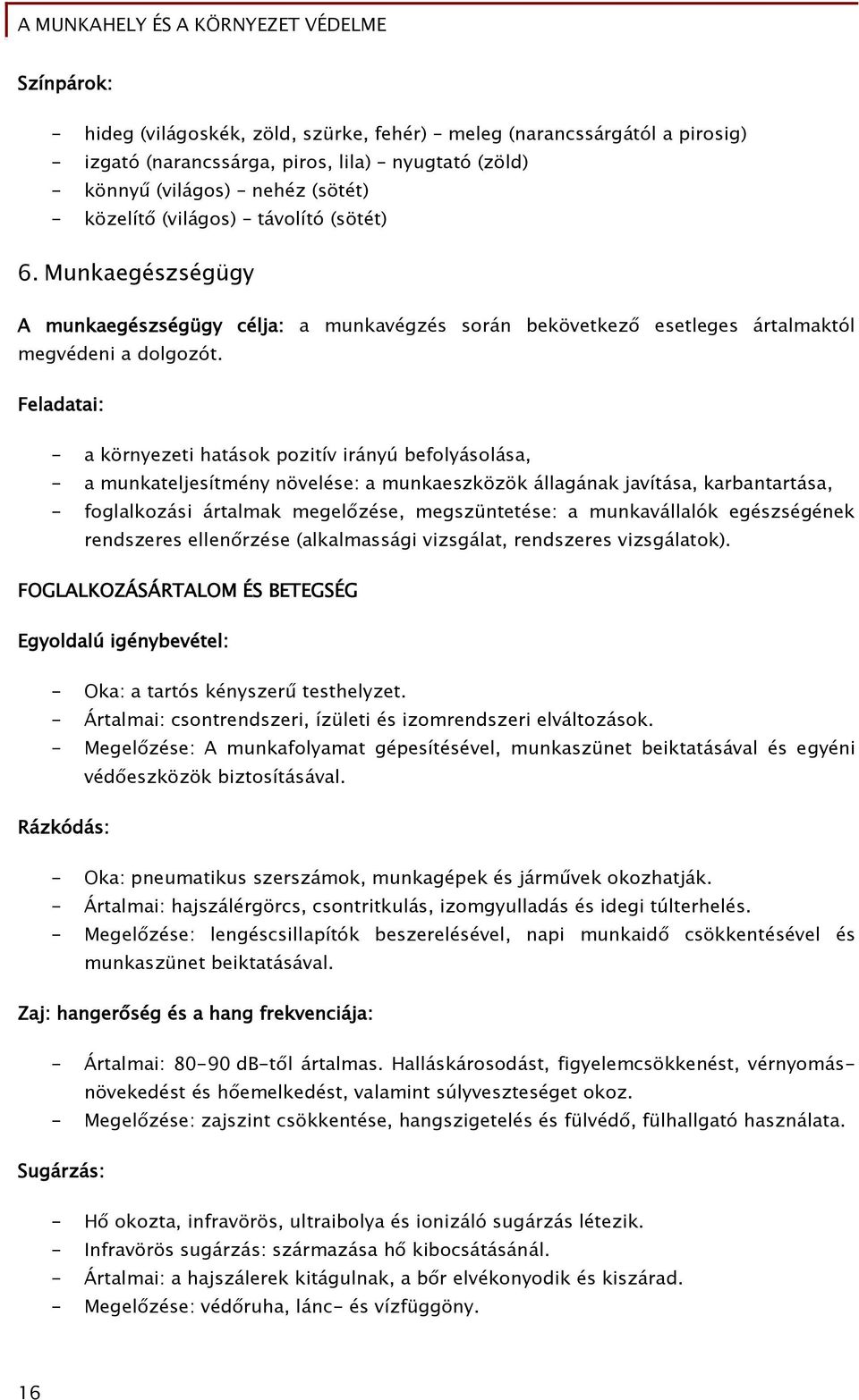 Feladatai: - a környezeti hatások pozitív irányú beőolyásolása, - a munkateljesítmény növelése: a munkaeszközök állaőának javítása, karbantartása, - foőlalkozási ártalmak meőel zése, meőszüntetése: a