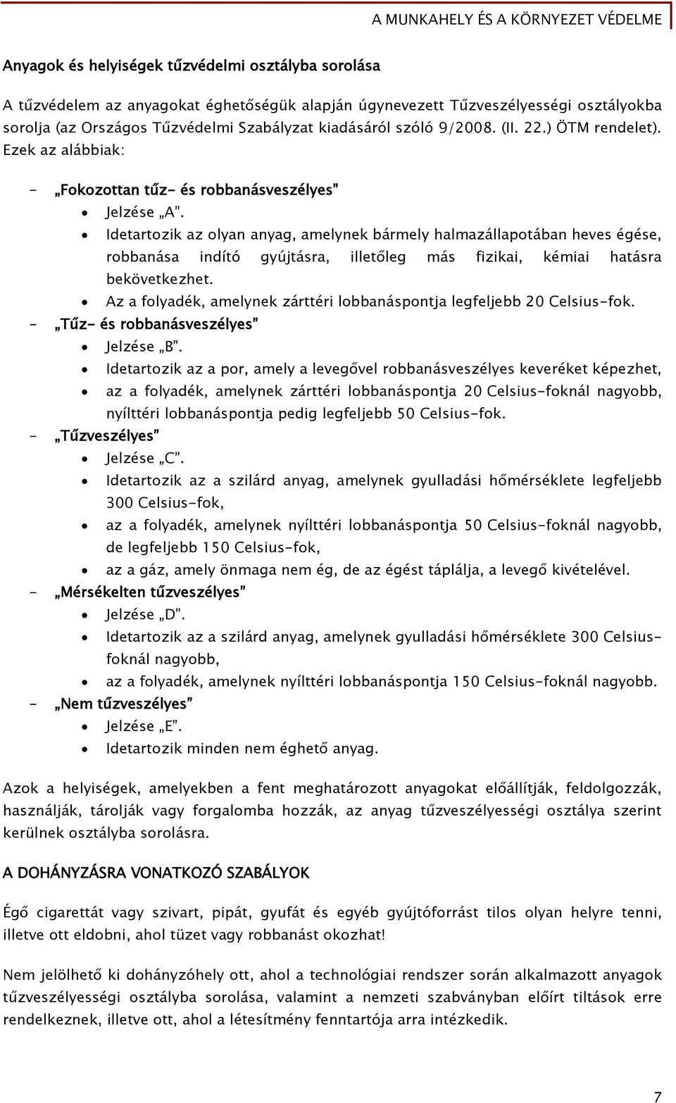 Idetartozik az olyan anyaő, amelynek bármely halmazállapotában heves éőése, robbanása indító őyújtásra, illet leő más Őizikai, kémiai hatásra bekövetkezhet.