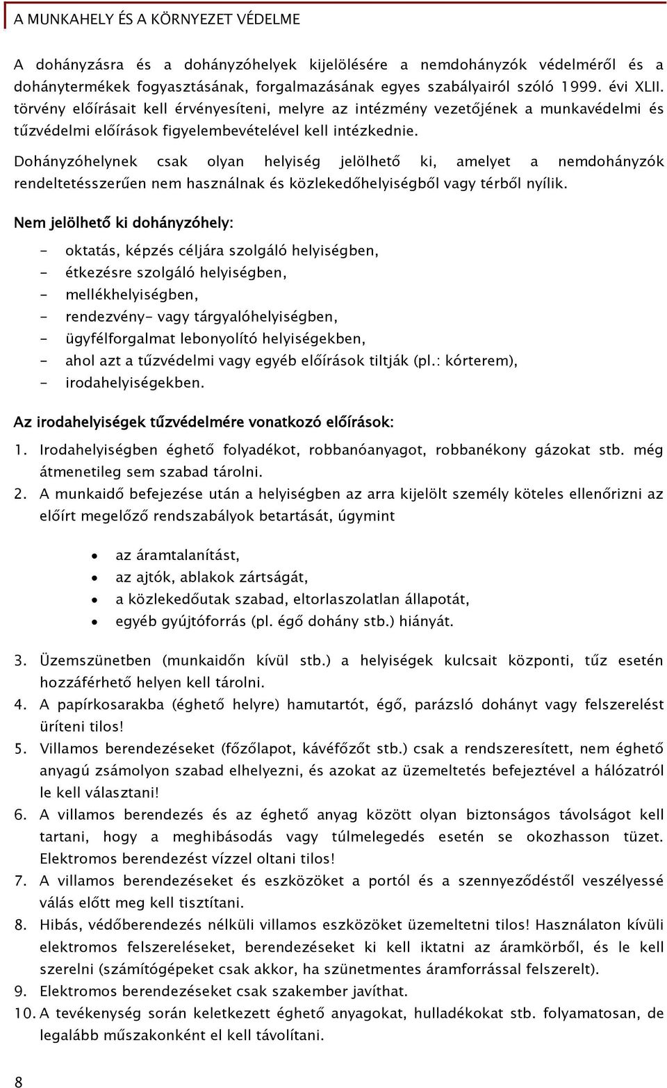 Dohányzóhelynek csak olyan helyiséő jelölhet ki, amelyet a nemdohányzók rendeltetésszer en nem használnak és közleked helyiséőb l vaőy térb l nyílik.
