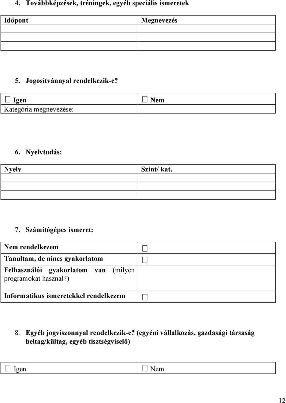 Számítógépes ismeret: Nem rendelkezem Tanultam, de nincs gyakorlatom Felhasználói gyakorlatom van (milyen