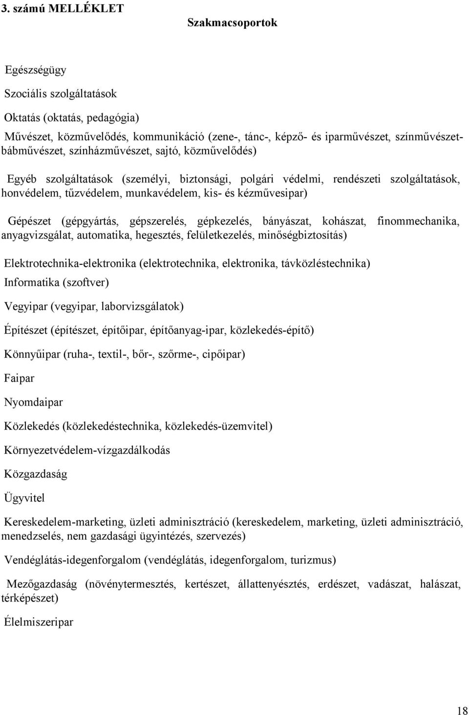 kézművesipar) Gépészet (gépgyártás, gépszerelés, gépkezelés, bányászat, kohászat, finommechanika, anyagvizsgálat, automatika, hegesztés, felületkezelés, minőségbiztosítás) Elektrotechnika-elektronika