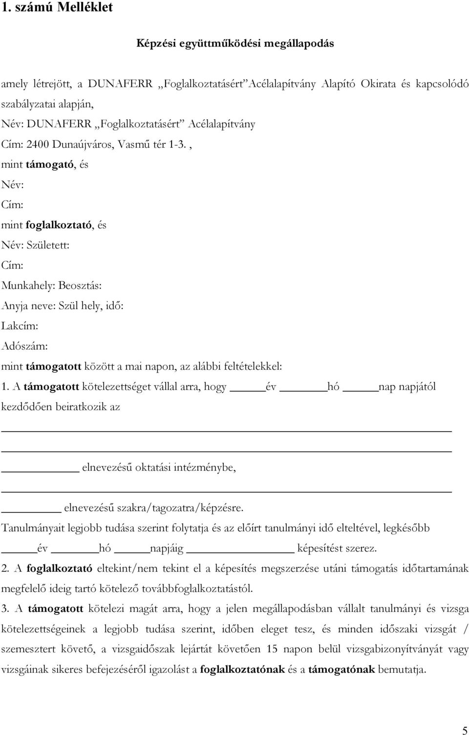 , mint támogató, és Név: Cím: mint foglalkoztató, és Név: Született: Cím: Munkahely: Beosztás: Anyja neve: Szül hely, idő: Lakcím: Adószám: mint támogatott között a mai napon, az alábbi