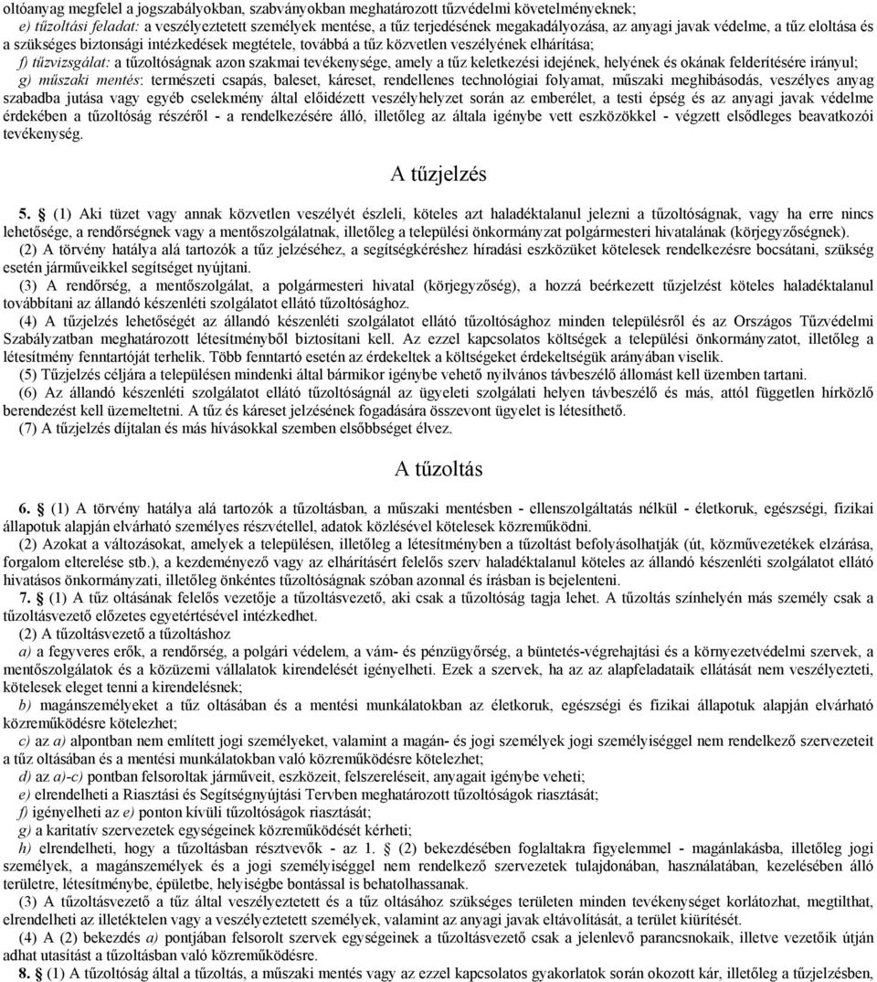 keletkezési idejének, helyének és okának felderítésére irányul; g) műszaki mentés: természeti csapás, baleset, káreset, rendellenes technológiai folyamat, műszaki meghibásodás, veszélyes anyag