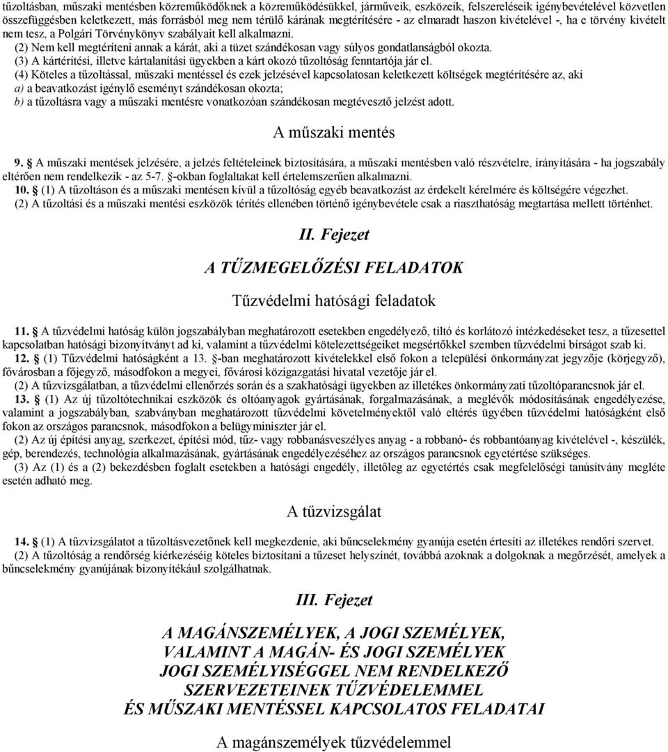 (2) Nem kell megtéríteni annak a kárát, aki a tüzet szándékosan vagy súlyos gondatlanságból okozta. (3) A kártérítési, illetve kártalanítási ügyekben a kárt okozó tűzoltóság fenntartója jár el.