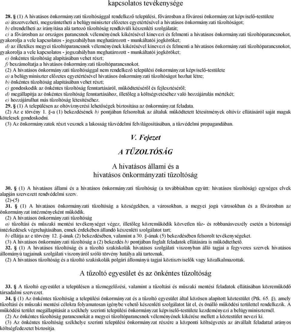 hivatásos önkormányzati tűzoltóságot; b) elrendelheti az irányítása alá tartozó tűzoltóság rendkívüli készenléti szolgálatát; c) a fővárosban az országos parancsnok véleményének kikérésével kinevezi