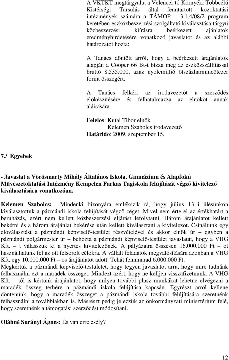 döntött arról, hogy a beérkezett árajánlatok alapján a Cooper 66 Bt-t bízza meg az eszközszállítással bruttó 8.535.000, azaz nyolcmillió ötszázharmincötezer forint összegért.