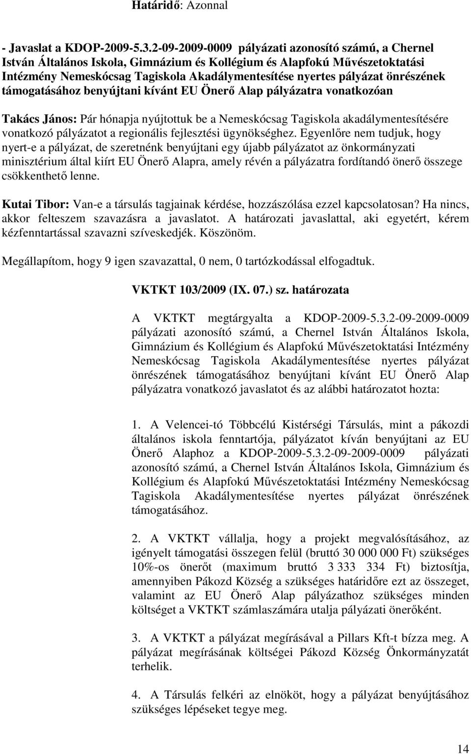 önrészének támogatásához benyújtani kívánt EU Önerő Alap pályázatra vonatkozóan Takács János: Pár hónapja nyújtottuk be a Nemeskócsag Tagiskola akadálymentesítésére vonatkozó pályázatot a regionális