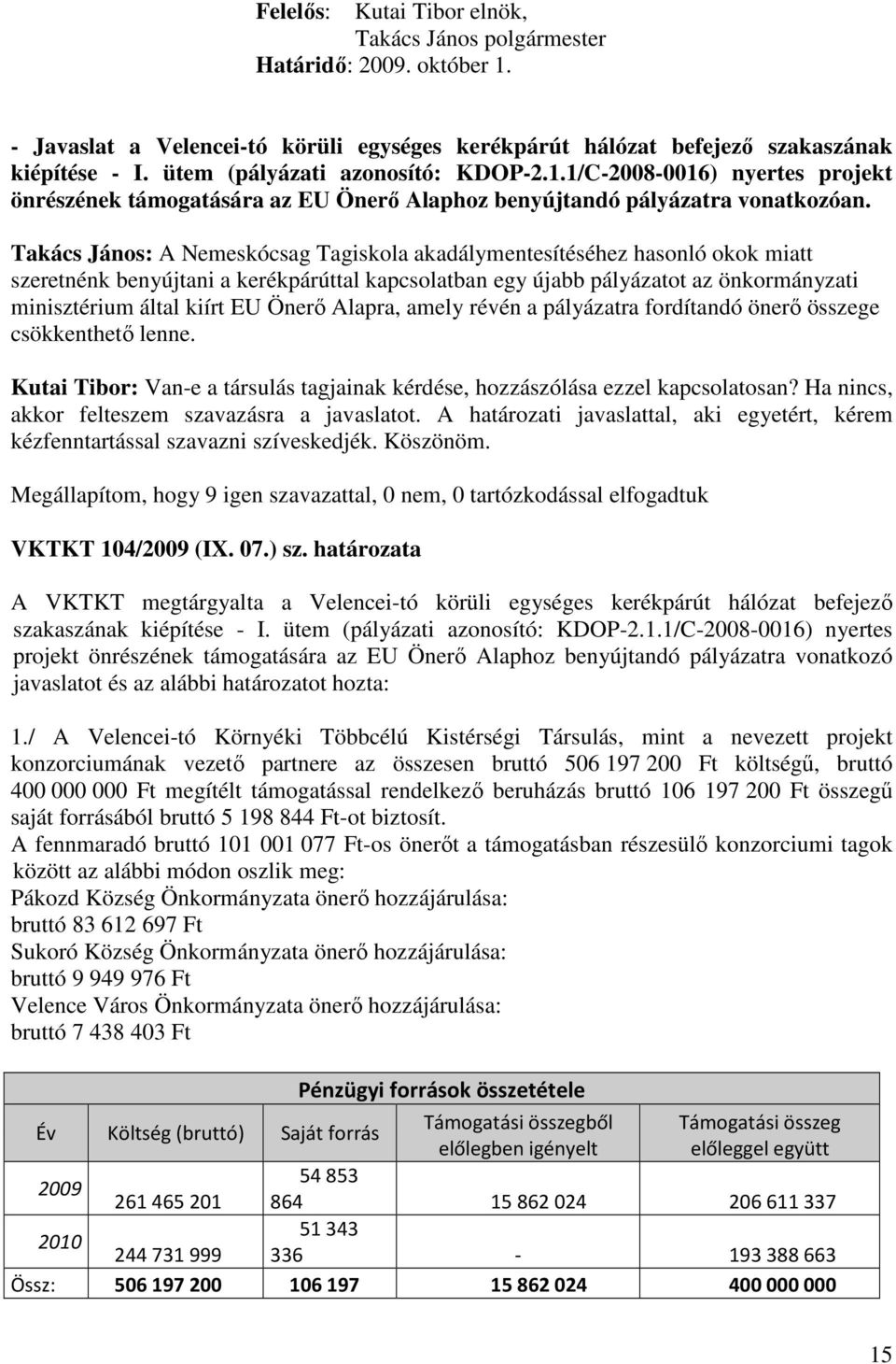 Takács János: A Nemeskócsag Tagiskola akadálymentesítéséhez hasonló okok miatt szeretnénk benyújtani a kerékpárúttal kapcsolatban egy újabb pályázatot az önkormányzati minisztérium által kiírt EU