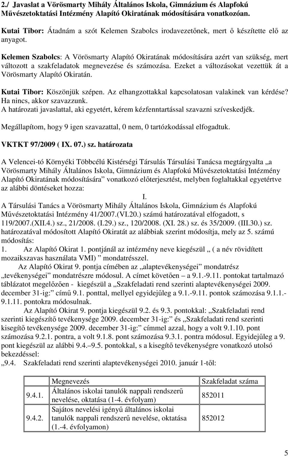 Kelemen Szabolcs: A Vörösmarty Alapító Okiratának módosítására azért van szükség, mert változott a szakfeladatok megnevezése és számozása.