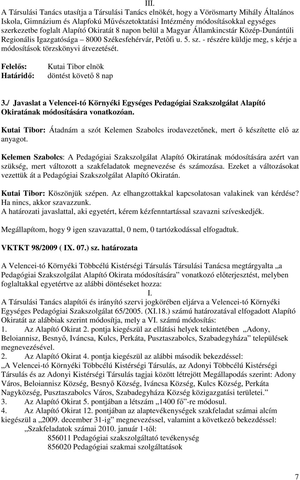 Felelős: Határidő: Kutai Tibor elnök döntést követő 8 nap 3./ Javaslat a Velencei-tó Környéki Egységes Pedagógiai Szakszolgálat Alapító Okiratának módosítására vonatkozóan.