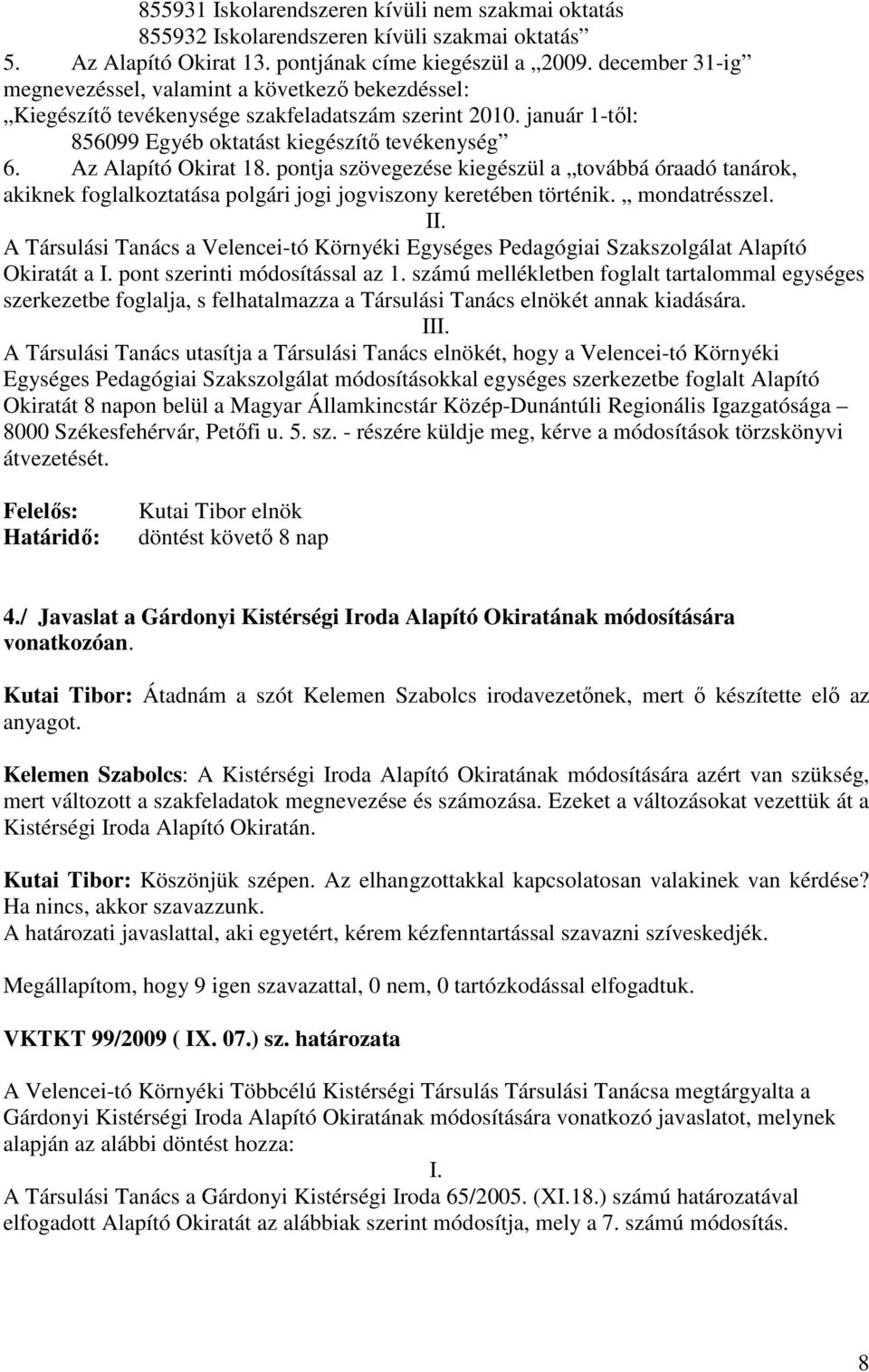 Az Alapító Okirat 18. pontja szövegezése kiegészül a továbbá óraadó tanárok, akiknek foglalkoztatása polgári jogi jogviszony keretében történik. mondatrésszel. II.