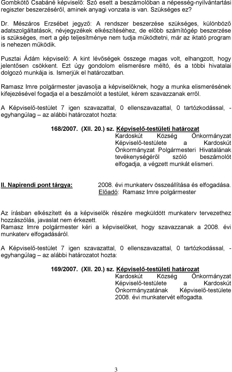 működtetni, már az iktató program is nehezen működik. Pusztai Ádám képviselő: A kint lévőségek összege magas volt, elhangzott, hogy jelentősen csökkent.