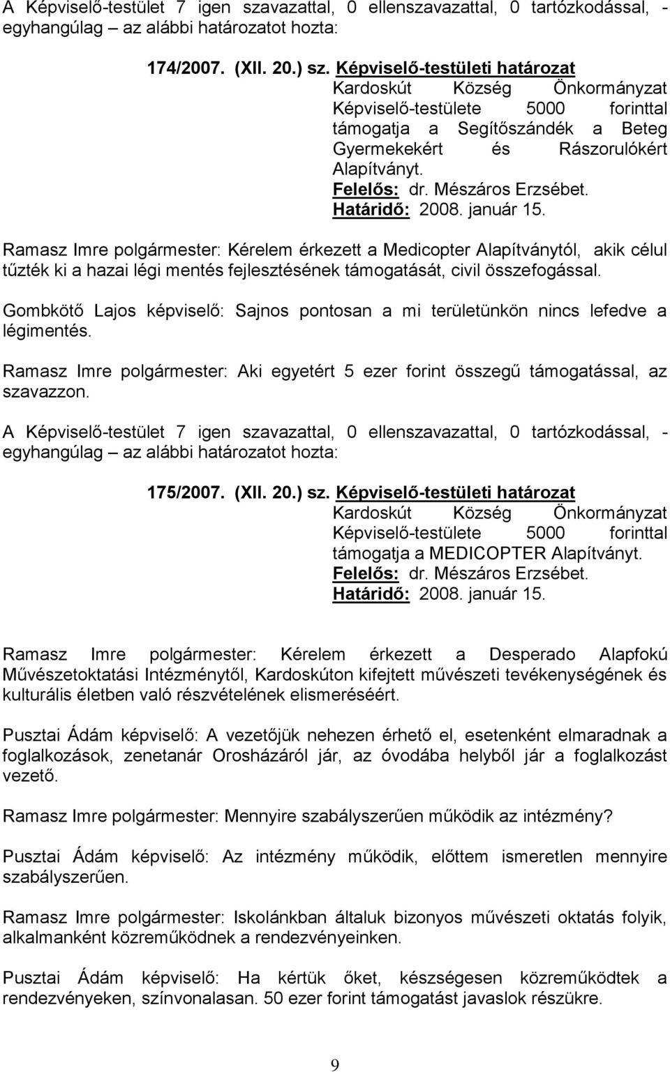 Gombkötő Lajos képviselő: Sajnos pontosan a mi területünkön nincs lefedve a légimentés. Ramasz Imre polgármester: Aki egyetért 5 ezer forint összegű támogatással, az szavazzon. 175/2007. (XII. 20.