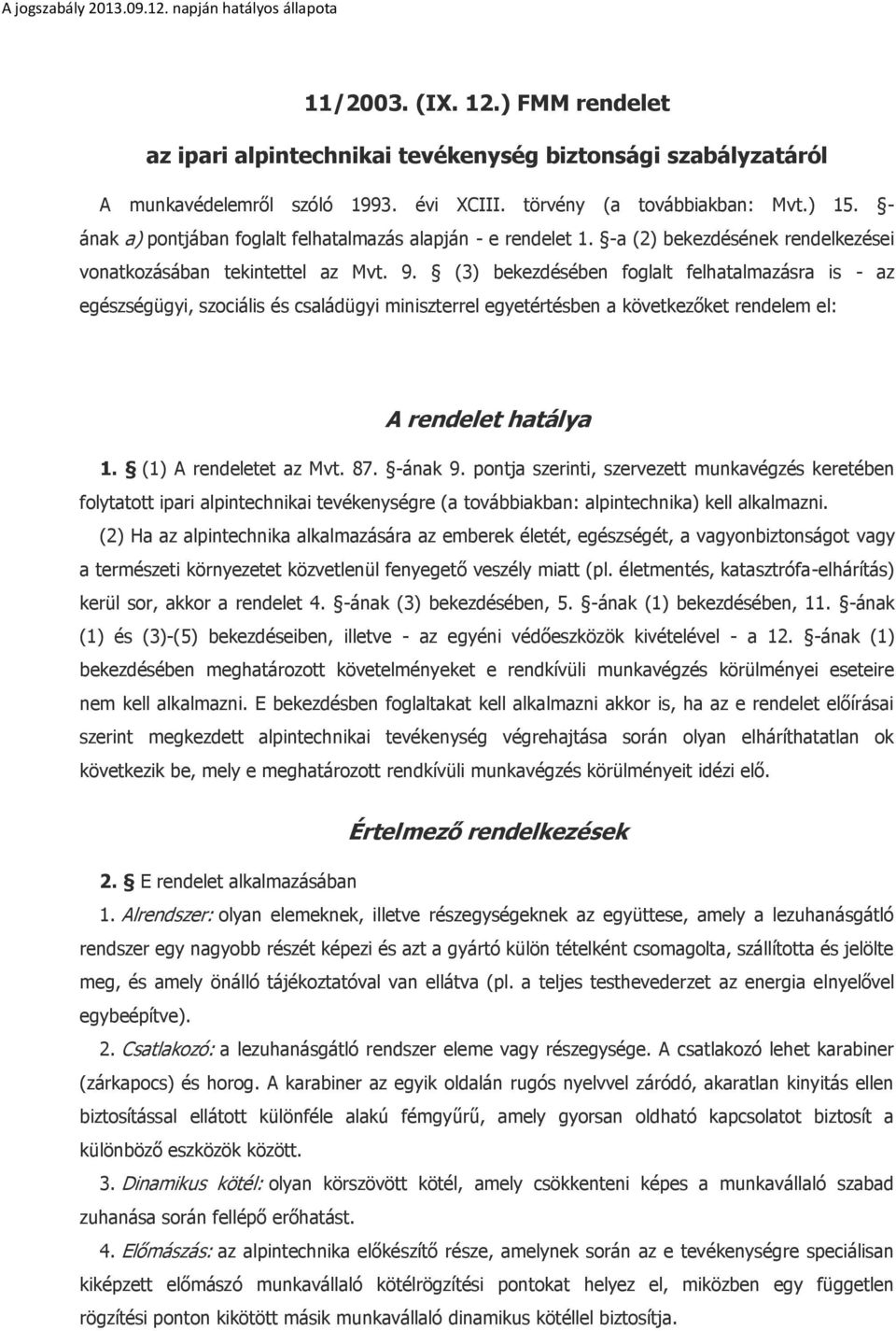 (3) bekezdésében foglalt felhatalmazásra is - az egészségügyi, szociális és családügyi miniszterrel egyetértésben a következőket rendelem el: A rendelet hatálya 1. (1) A rendeletet az Mvt. 87.