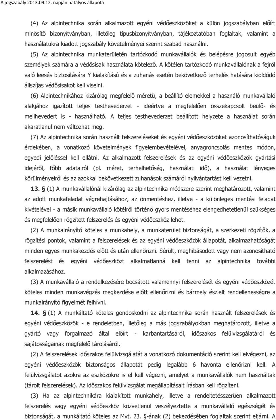 A kötélen tartózkodó munkavállalónak a fejről való leesés biztosítására Y kialakítású és a zuhanás esetén bekövetkező terhelés hatására kioldódó állszíjas védősisakot kell viselni.