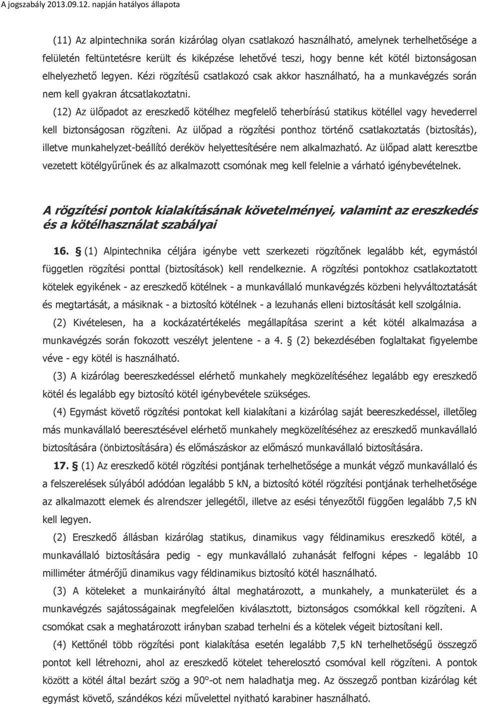 (12) Az ülőpadot az ereszkedő kötélhez megfelelő teherbírású statikus kötéllel vagy hevederrel kell biztonságosan rögzíteni.