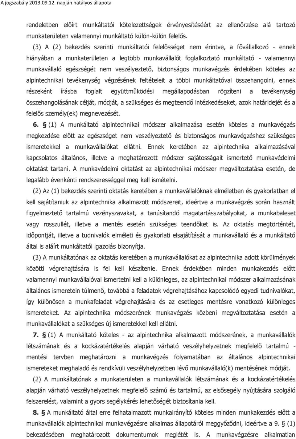 egészségét nem veszélyeztető, biztonságos munkavégzés érdekében köteles az alpintechnikai tevékenység végzésének feltételeit a többi munkáltatóval összehangolni, ennek részeként írásba foglalt