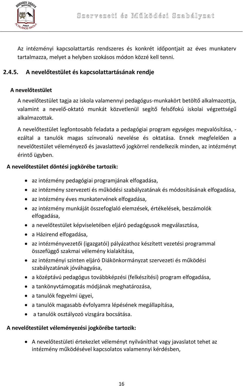 segítő felsőfokú iskolai végzettségű alkalmazottak. A nevelőtestület legfontosabb feladata a pedagógiai program egységes megvalósítása, - ezáltal a tanulók magas színvonalú nevelése és oktatása.