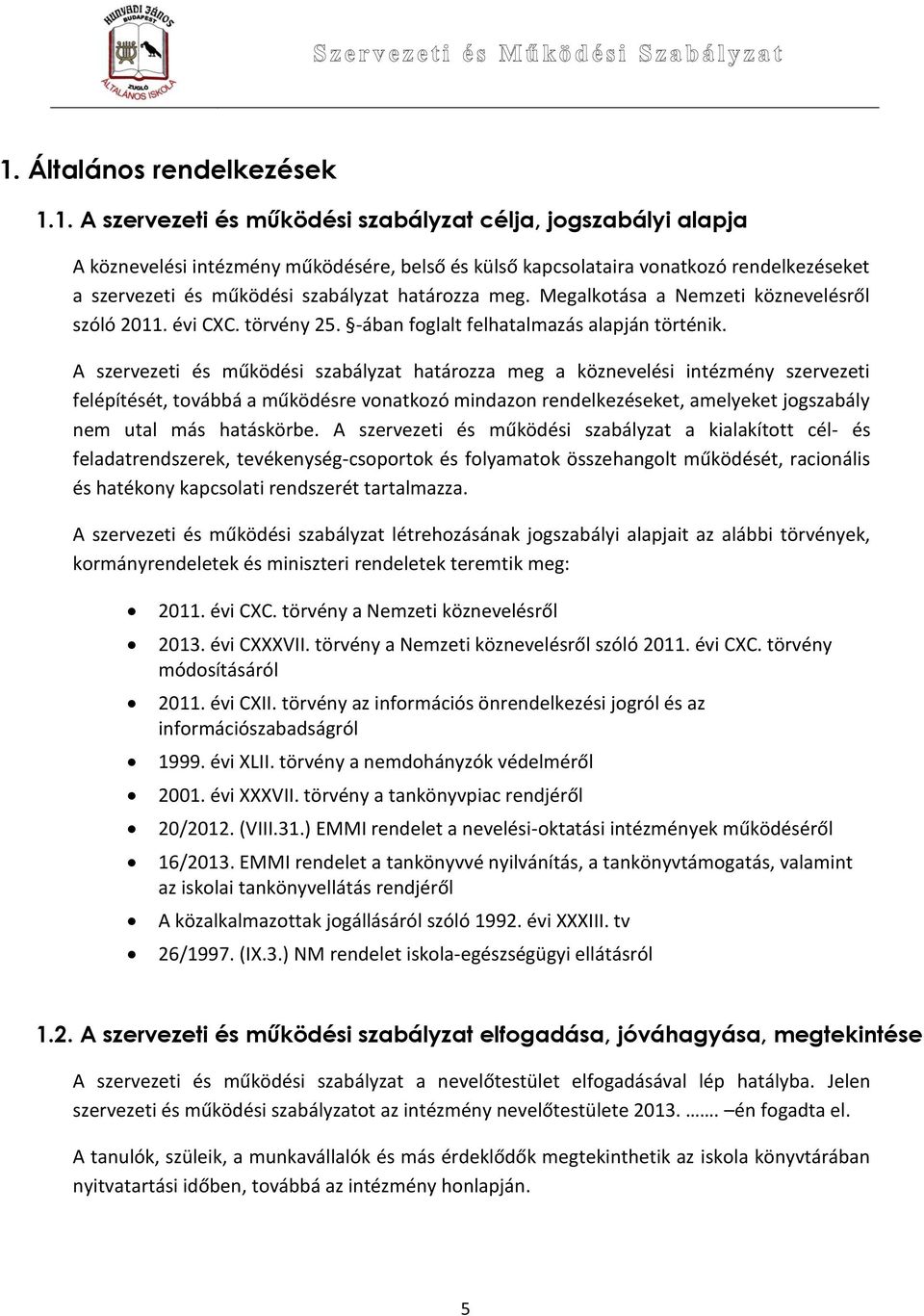 A szervezeti és működési szabályzat határozza meg a köznevelési intézmény szervezeti felépítését, továbbá a működésre vonatkozó mindazon rendelkezéseket, amelyeket jogszabály nem utal más hatáskörbe.