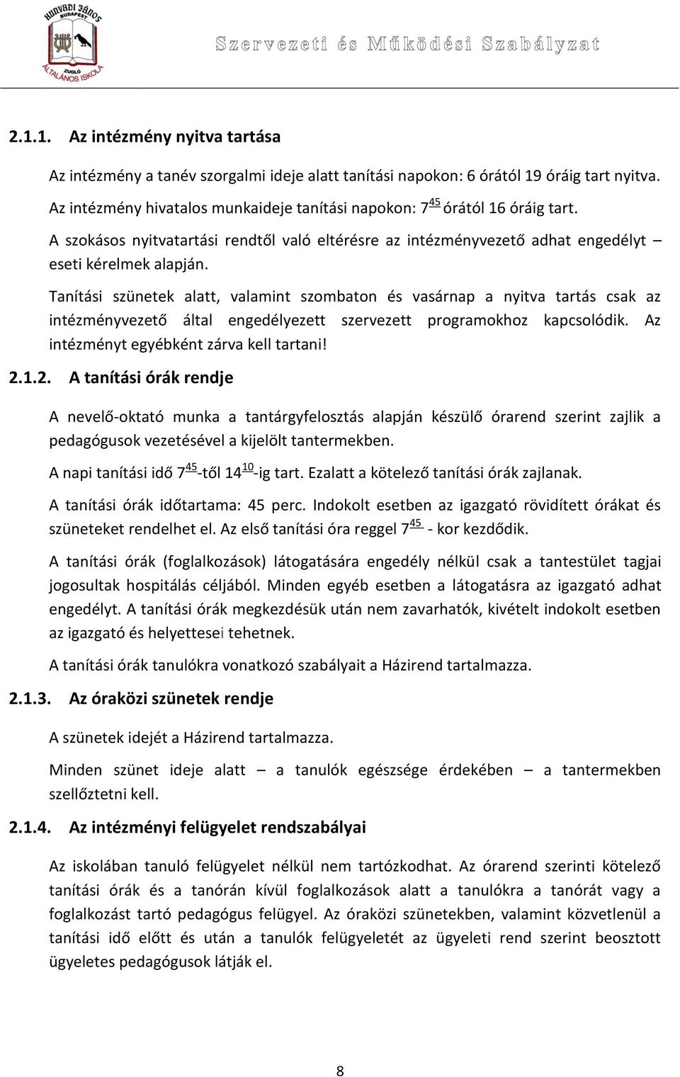 Tanítási szünetek alatt, valamint szombaton és vasárnap a nyitva tartás csak az intézményvezető által engedélyezett szervezett programokhoz kapcsolódik. Az intézményt egyébként zárva kell tartani! 2.