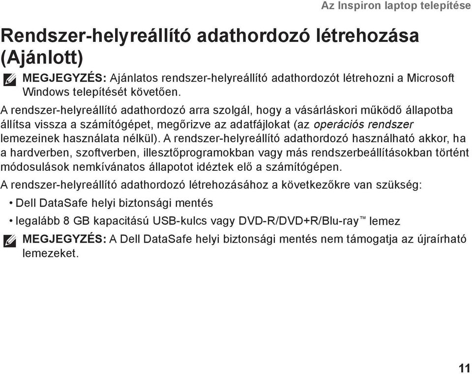 A rendszer-helyreállító adathordozó használható akkor, ha a hardverben, szoftverben, illesztőprogramokban vagy más rendszerbeállításokban történt módosulások nemkívánatos állapotot idéztek elő a