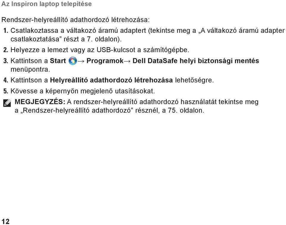 Helyezze a lemezt vagy az USB-kulcsot a számítógépbe. 3. Kattintson a Start Programok Dell DataSafe helyi biztonsági mentés menüpontra. 4.