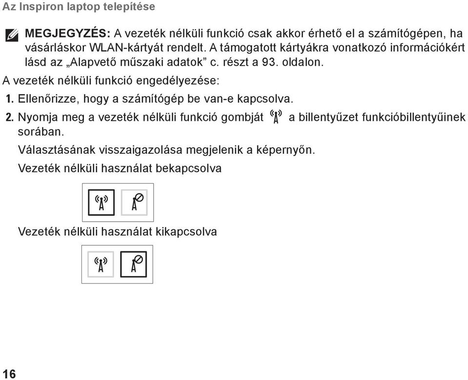 A vezeték nélküli funkció engedélyezése: 1. Ellenőrizze, hogy a számítógép be van-e kapcsolva. 2.
