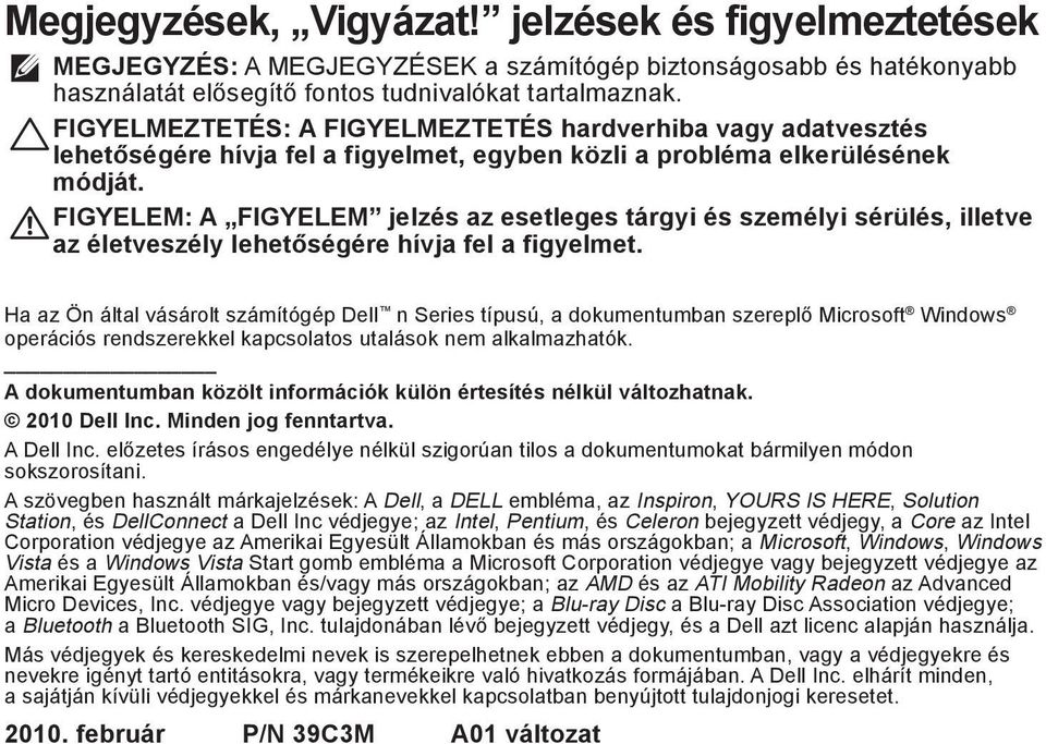 FIGYELEM: A FIGYELEM jelzés az esetleges tárgyi és személyi sérülés, illetve az életveszély lehetőségére hívja fel a figyelmet.