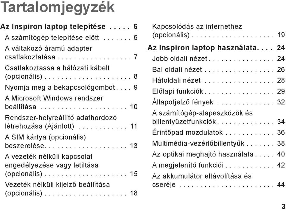 ... 13 A vezeték nélküli kapcsolat engedélyezése vagy letiltása (opcionális)... 15 Vezeték nélküli kijelző beállítása (opcionális)... 18 Kapcsolódás az internethez (opcionális).