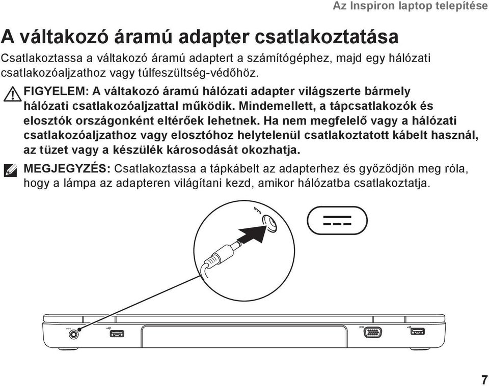 Mindemellett, a tápcsatlakozók és elosztók országonként eltérőek lehetnek.