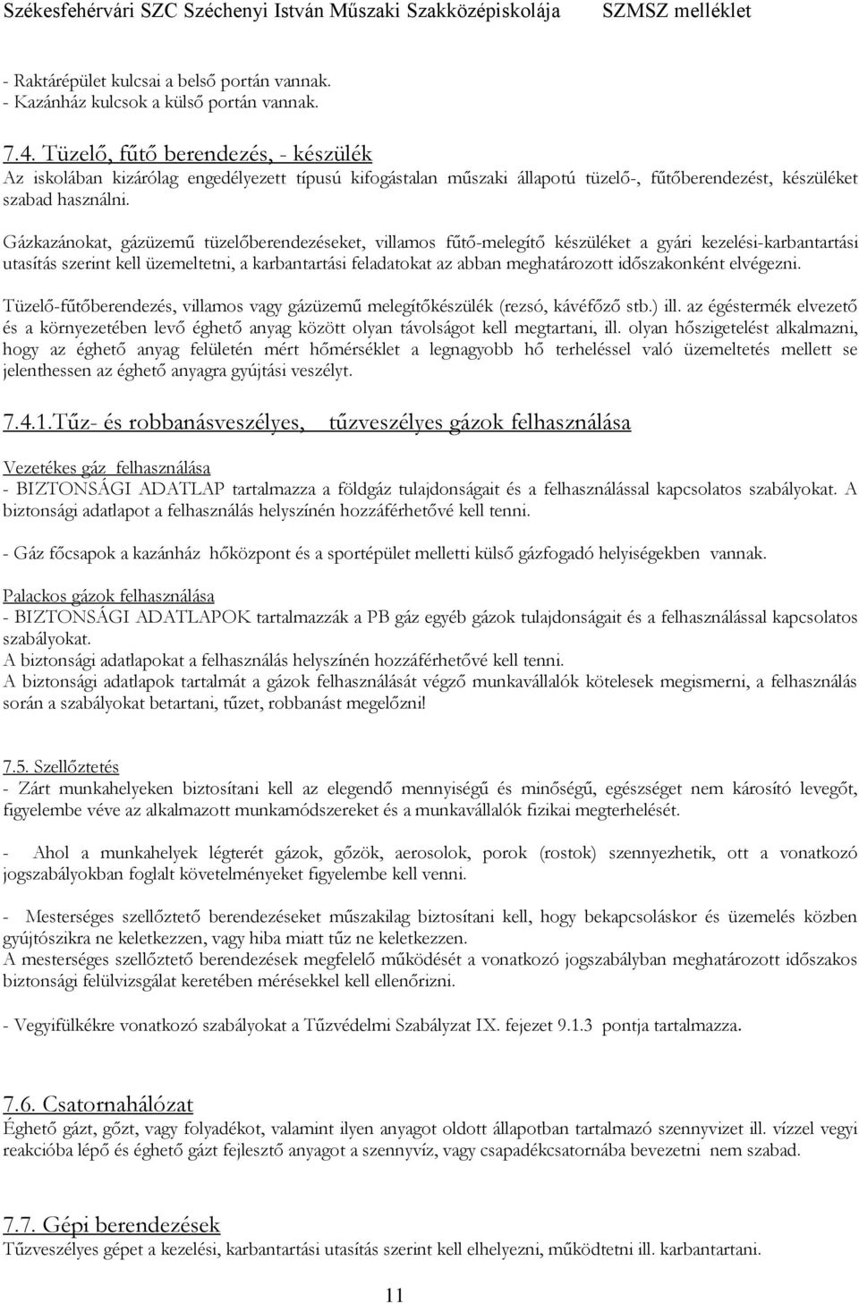 Gázkazánokat, gázüzemű tüzelőberendezéseket, villamos fűtő-melegítő készüléket a gyári kezelési-karbantartási utasítás szerint kell üzemeltetni, a karbantartási feladatokat az abban meghatározott