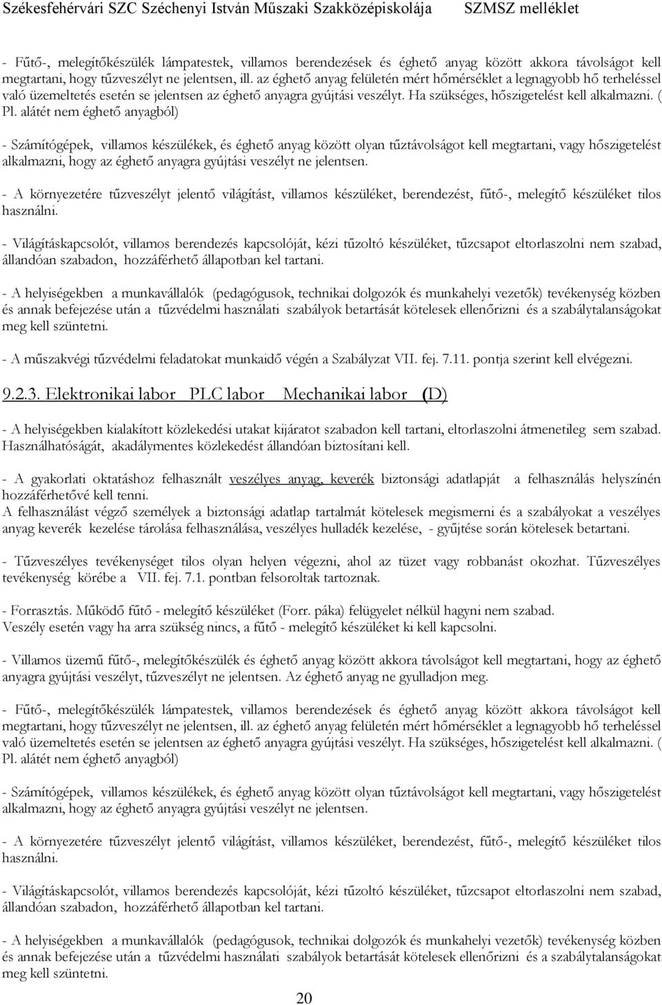 alátét nem éghető anyagból) - Számítógépek, villamos készülékek, és éghető anyag között olyan tűztávolságot kell megtartani, vagy hőszigetelést alkalmazni, hogy az éghető anyagra gyújtási veszélyt ne