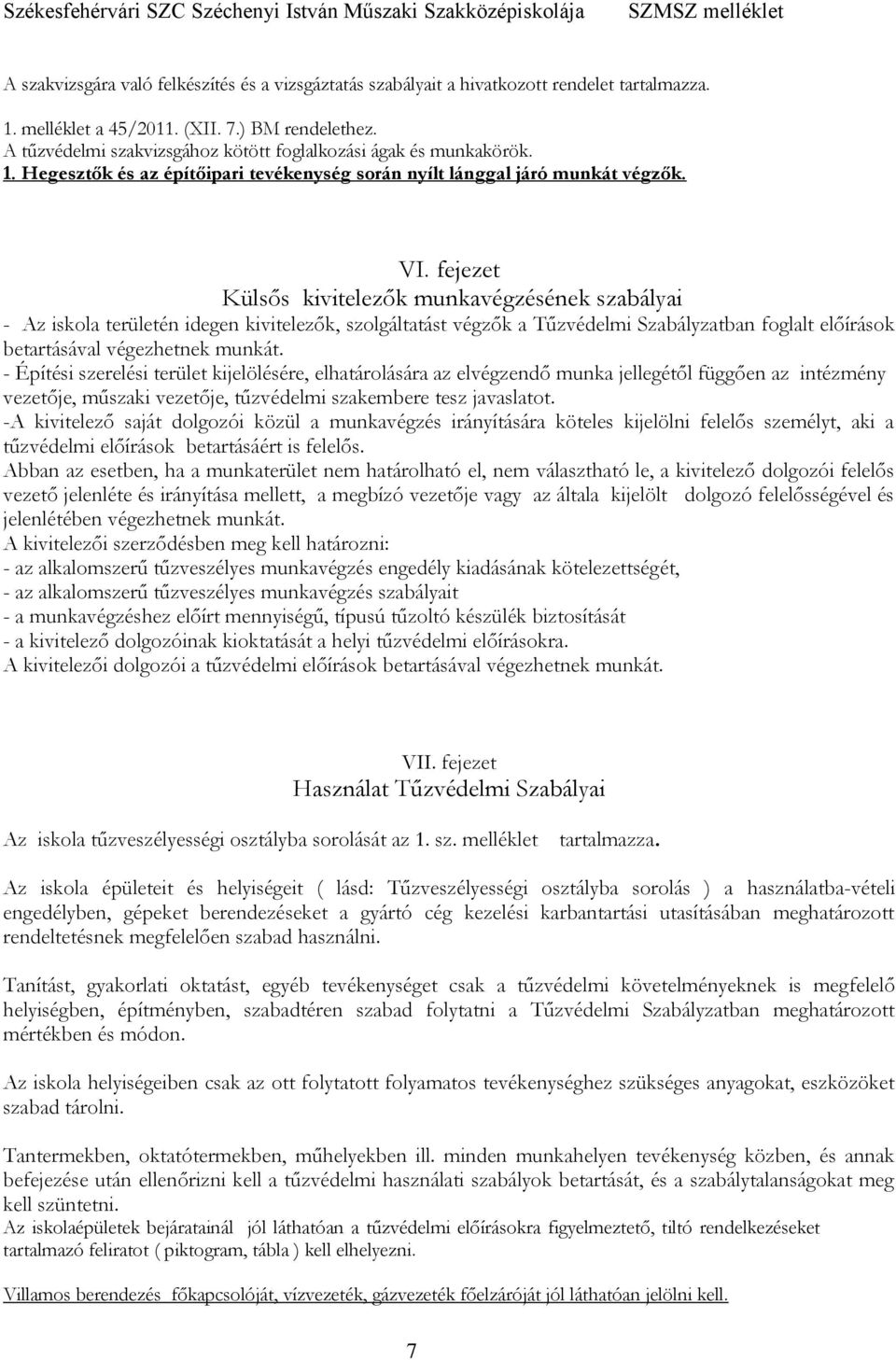 fejezet Külsős kivitelezők munkavégzésének szabályai - Az iskola területén idegen kivitelezők, szolgáltatást végzők a Tűzvédelmi Szabályzatban foglalt előírások betartásával végezhetnek munkát.