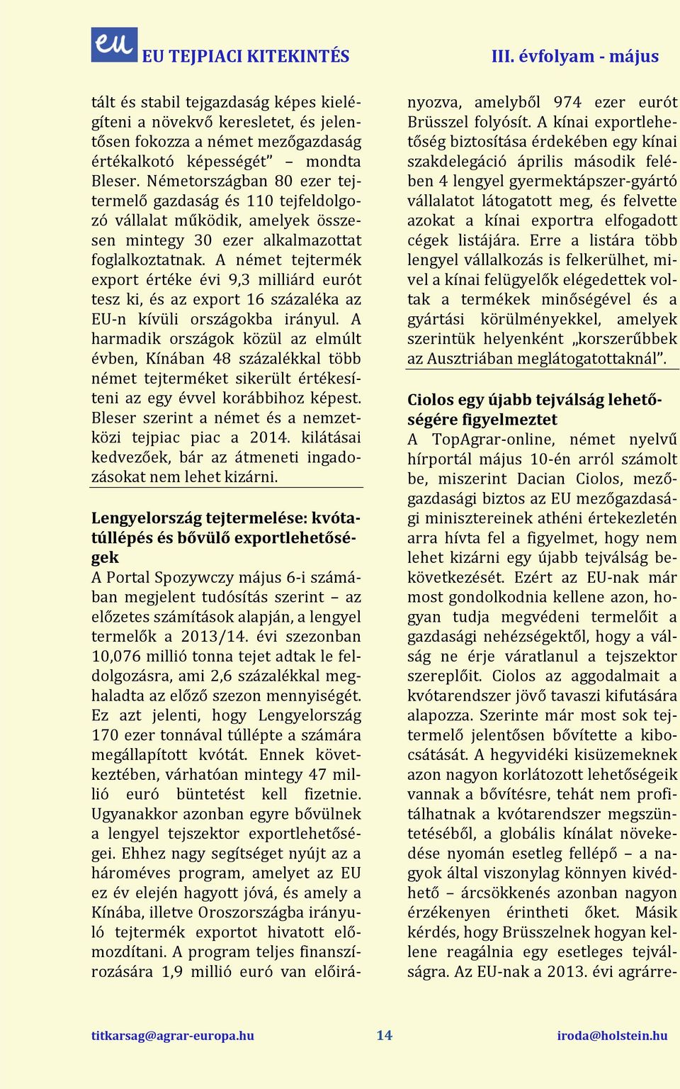 A német tejtermék export értéke évi 9,3 milliárd eurót tesz ki, és az export 16 százaléka az EU-n kívüli országokba irányul.