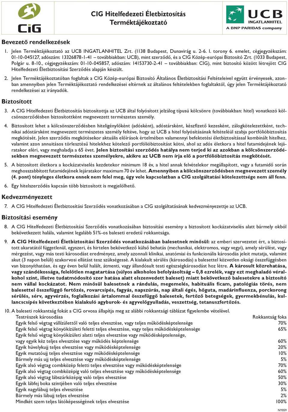 , cégjegyzékszám: 01-10-045857, adószám: 14153730-2-41 továbbiakban: CIG), mint biztosító között létrejött CIG Hitelfedezeti Életbiztosítási Szerződés alapján készült. 2.