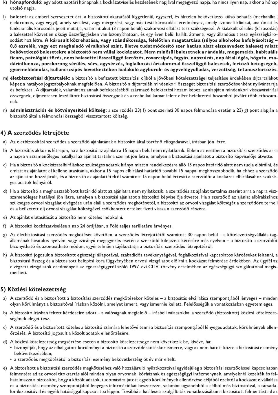 más testi károsodást eredményez, amely azonnali klinikai, anatómiai és funkcionális károsodás jeleit mutatja, valamint akut (3 napon belüli) szakorvosi ellátást tesz szükségessé.