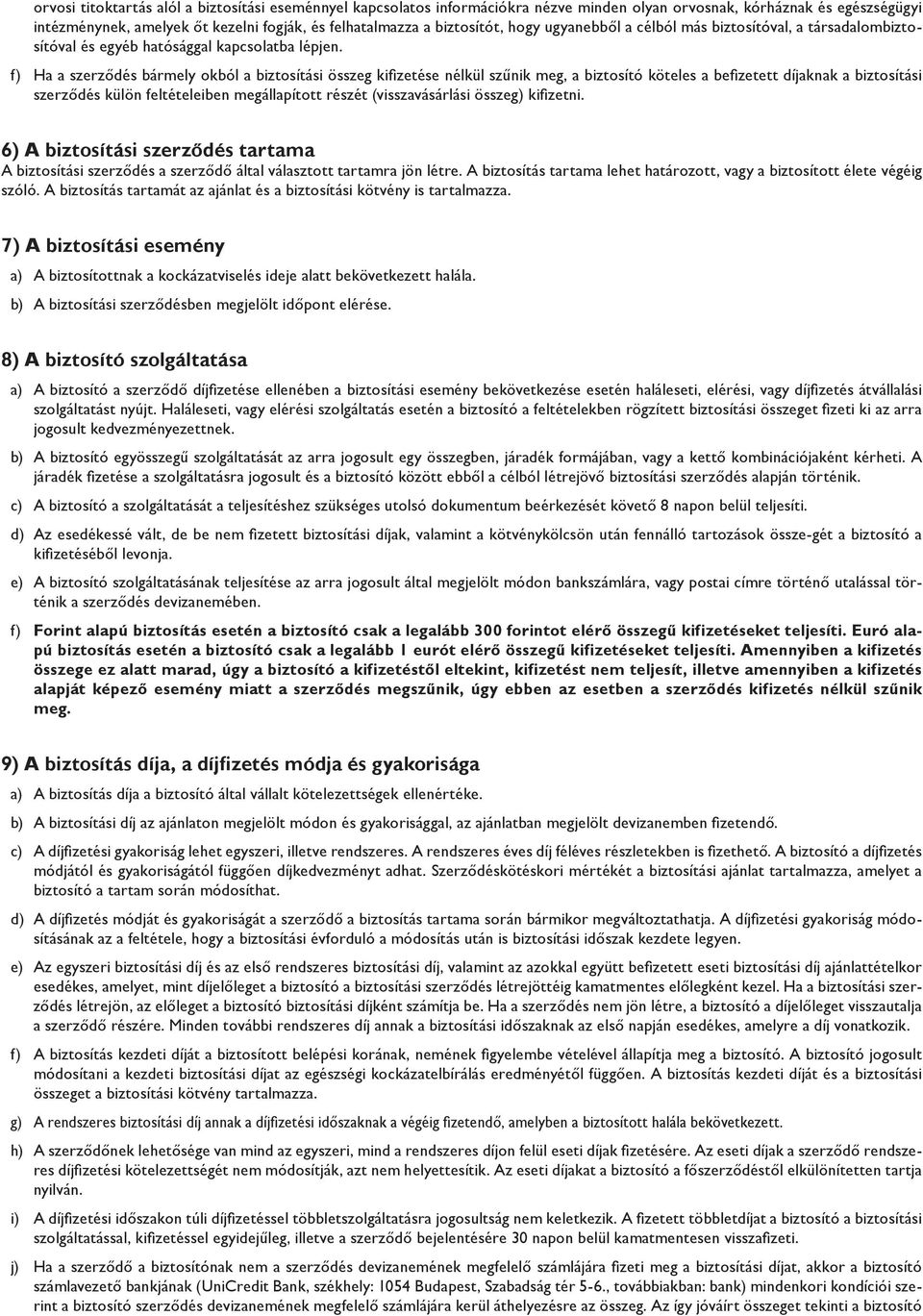 f) Ha a szerződés bármely okból a biztosítási összeg kifizetése nélkül szűnik meg, a biztosító köteles a befizetett díjaknak a biztosítási szerződés külön feltételeiben megállapított részét