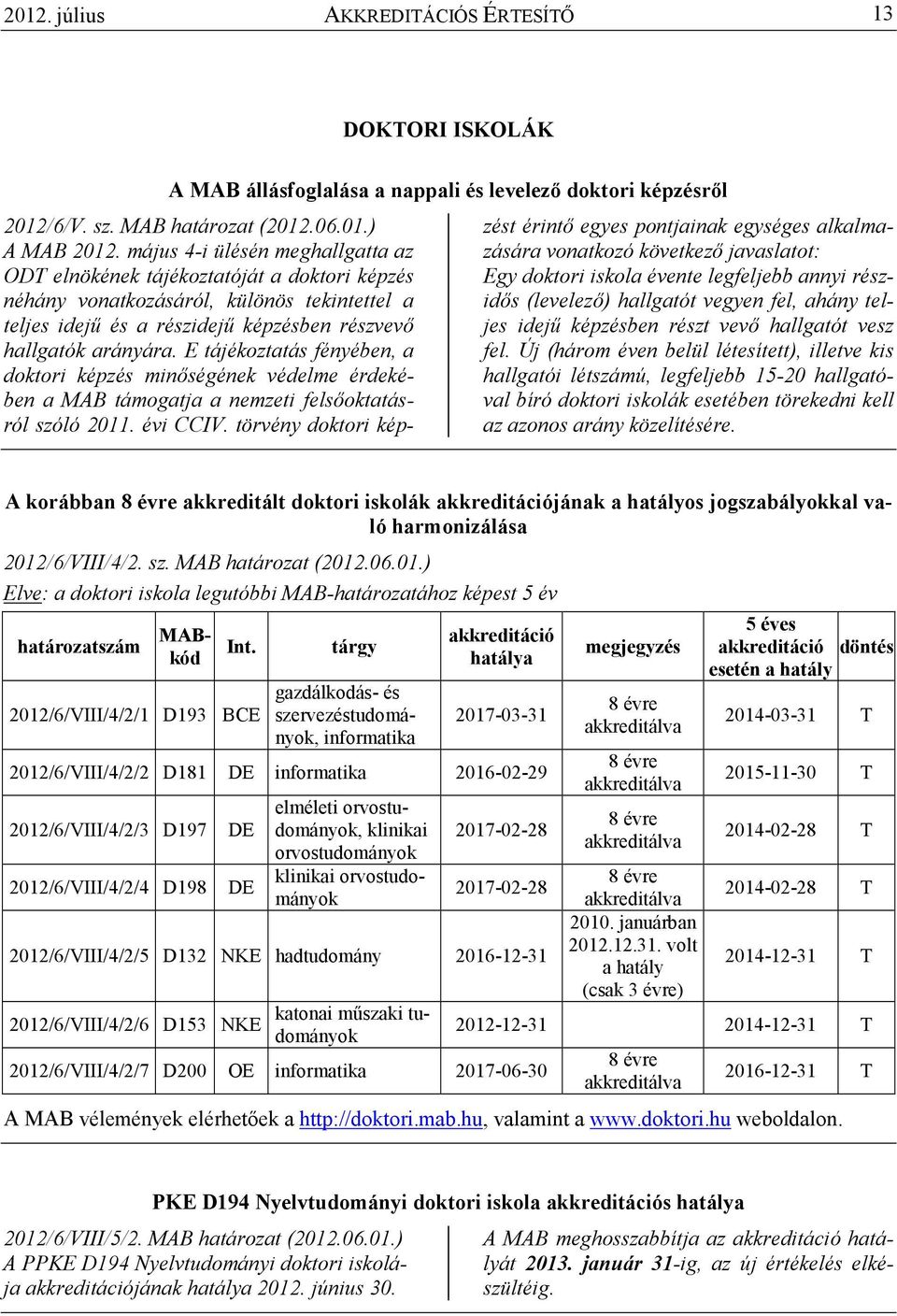 E tájékoztatás fényében, a doktori képzés minıségének védelme érdekében a MAB támogatja a nemzeti felsıoktatásról szóló 2011. évi CCIV.