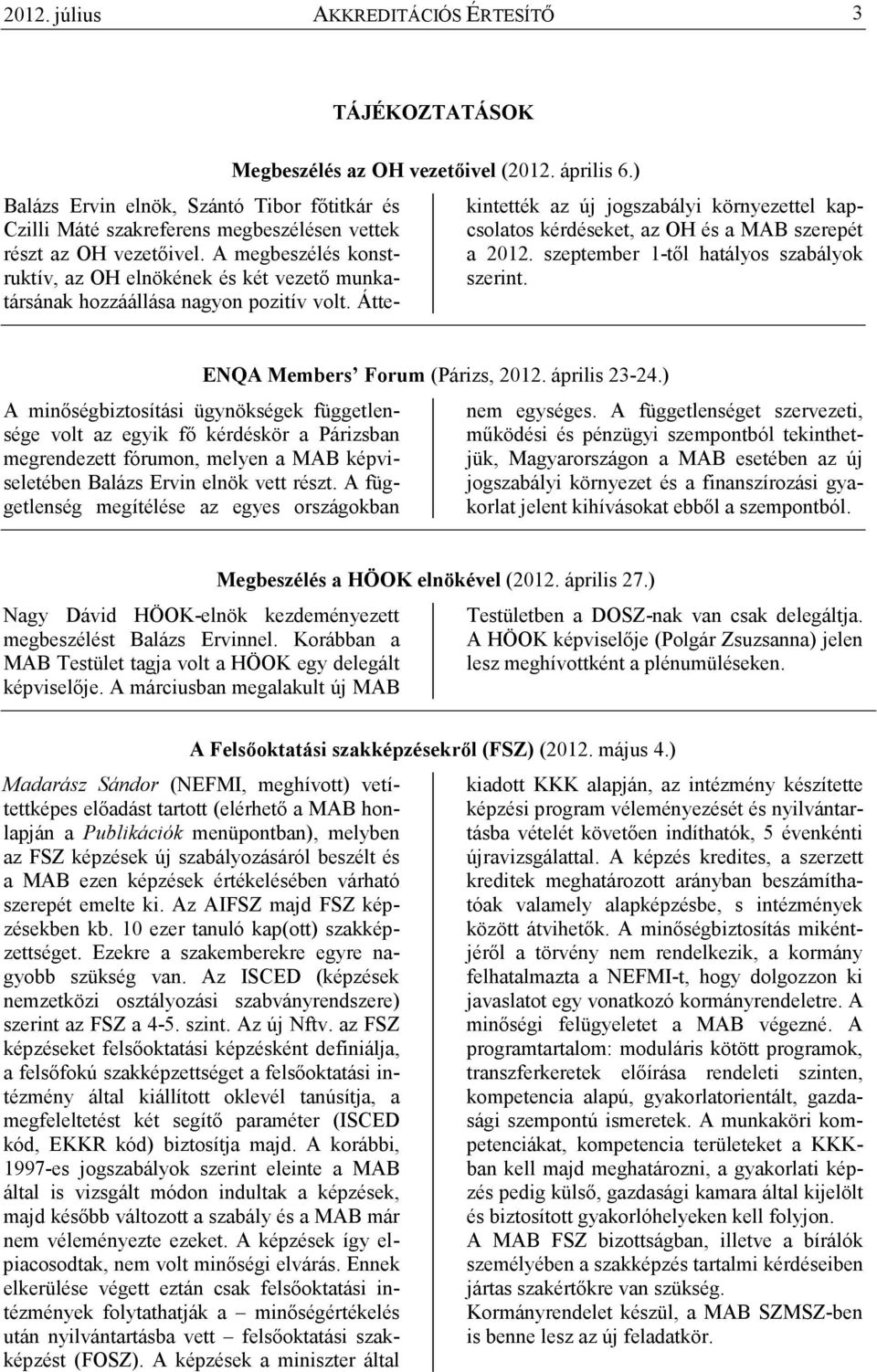 A megbeszélés konstruktív, az OH elnökének és két vezetı munkatársának hozzáállása nagyon pozitív volt.