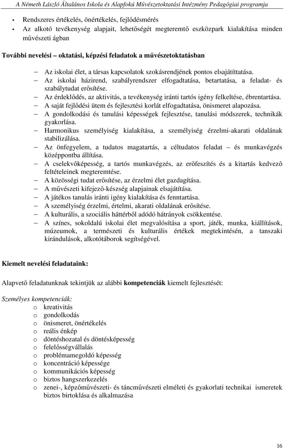 Az érdeklıdés, az aktivitás, a tevékenység iránti tartós igény felkeltése, ébrentartása. A saját fejlıdési ütem és fejlesztési korlát elfogadtatása, önismeret alapozása.