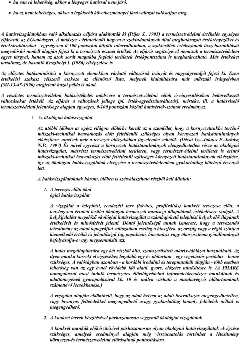 A módszer - érintetlenül hagyva a szaktudományok által meghatározott értéktényezőket és értékstruktúrákat - egységesen 0-100 pontszám közötti intervallumban, a szakterületi értékszámok