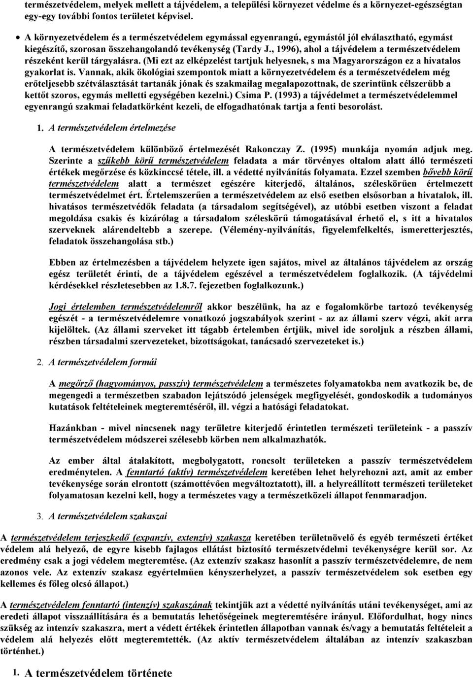 , 1996), ahol a tájvédelem a természetvédelem részeként kerül tárgyalásra. (Mi ezt az elképzelést tartjuk helyesnek, s ma Magyarországon ez a hivatalos gyakorlat is.