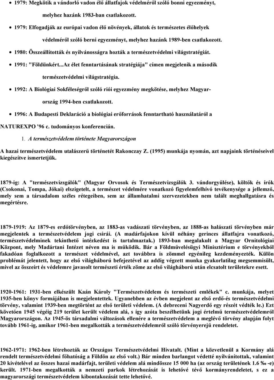 1980: Összeállították és nyilvánosságra hozták a természetvédelmi világstratégiát. 1991: "Földünkért...Az élet fenntartásának stratégiája" címen megjelenik a második természetvédelmi világstratégia.