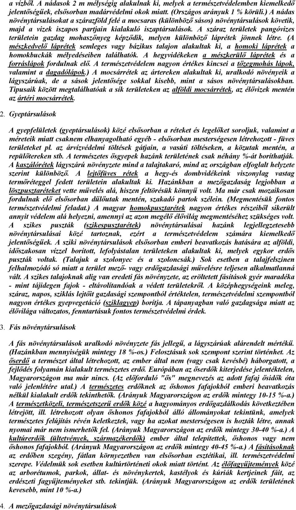 A száraz területek pangóvizes területein gazdag mohaszőnyeg képződik, melyen különböző láprétek jönnek létre.