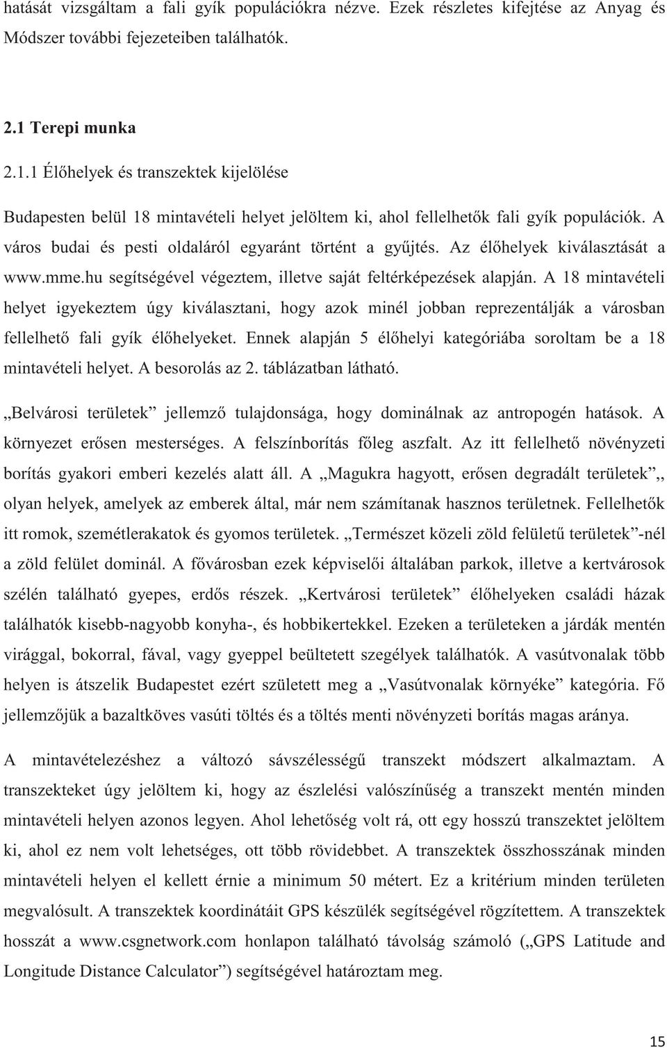 A város budai és pesti oldaláról egyaránt történt a gyűjtés. Az élőhelyek kiválasztását a www.mme.hu segítségével végeztem, illetve saját feltérképezések alapján.